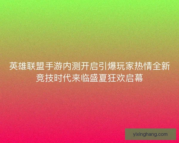 英雄联盟手游内测开启引爆玩家热情全新竞技时代来临盛夏狂欢启幕 英雄联盟手游内测开启引爆玩家热情全新竞技时代来临盛夏狂欢启幕