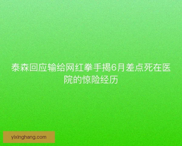 泰森回应输给网红拳手揭6月差点死在医院的惊险经历
